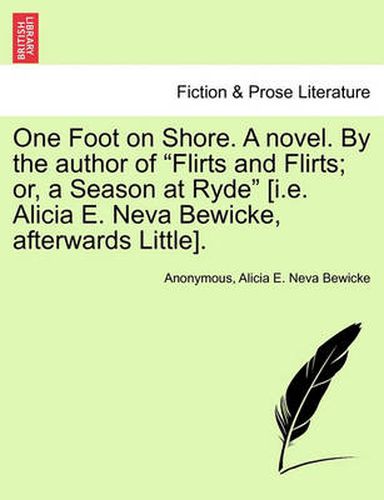 Cover image for One Foot on Shore. a Novel. by the Author of  Flirts and Flirts; Or, a Season at Ryde  [I.E. Alicia E. Neva Bewicke, Afterwards Little].