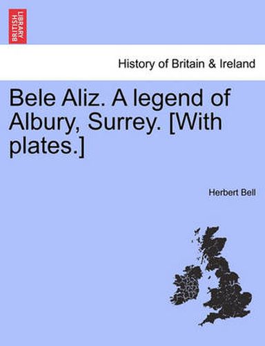 Cover image for Bele Aliz. a Legend of Albury, Surrey. [With Plates.]