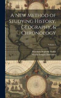 Cover image for A New Method of Studying History, Geography, & Chronology; Volume 1