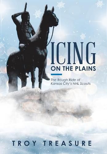 Cover image for Icing on the Plains: The Rough Ride of Kansas City's NHL Scouts