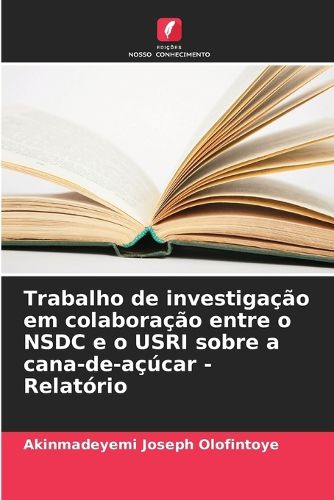 Cover image for Trabalho de investigacao em colaboracao entre o NSDC e o USRI sobre a cana-de-acucar - Relatorio