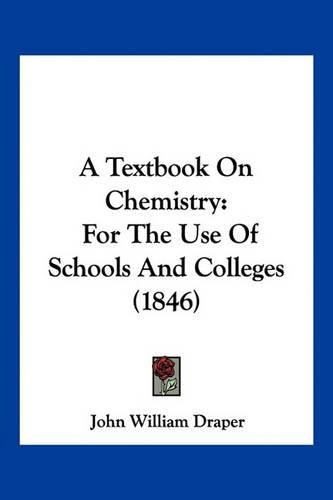 Cover image for A Textbook on Chemistry: For the Use of Schools and Colleges (1846)