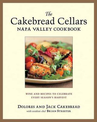 Cover image for The Cakebread Cellars Napa Valley Cookbook: Wine and Recipes to Celebrate Every Season's Harvest