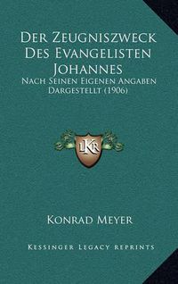 Cover image for Der Zeugniszweck Des Evangelisten Johannes: Nach Seinen Eigenen Angaben Dargestellt (1906)