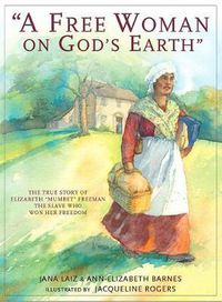 Cover image for A Free Woman On God's Earth: The True Story of Elizabeth  Mumbet  Freeman, The Slave Who Won Her Freedom