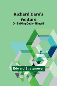 Cover image for Richard Dare's Venture; Or, Striking Out for Himself