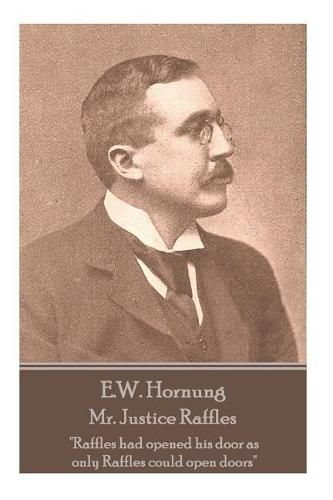 E.W. Hornung - Mr. Justice Raffles: Raffles had opened his door as only Raffles could open doors