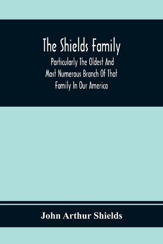 The Shields Family: Particularly The Oldest And Most Numerous Branch Of That Family In Our America; An Account Of The Ancestor And Descendents [Sic] Of The Ten Brothers Of Sevier County, In Tennessee