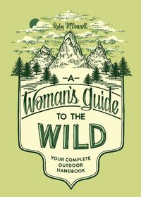 Cover image for A Woman's Guide to the Wild: Your Complete Outdoor Handbook