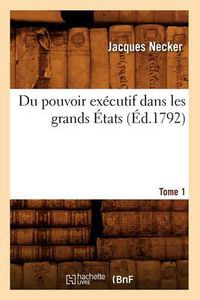 Cover image for Du Pouvoir Executif Dans Les Grands Etats. Tome 1 (Ed.1792)