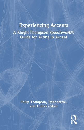 Experiencing Accents: A Knight-Thompson Speechwork (R) Guide for Acting in Accent