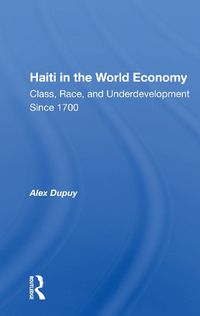 Cover image for Haiti in the World Economy: Class, Race, and Underdevelopment Since 1700