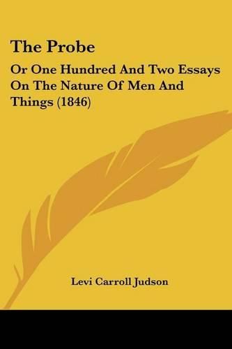 The Probe: Or One Hundred and Two Essays on the Nature of Men and Things (1846)