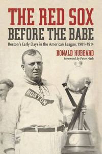 Cover image for The Red Sox Before the Babe: Boston's Early Days in the American League, 1901-1914