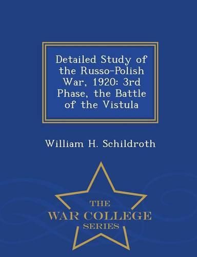 Detailed Study of the Russo-Polish War, 1920: 3rd Phase, the Battle of the Vistula - War College Series