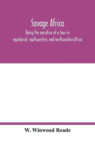 Savage Africa; being the narrative of a tour in equatorial, southwestern, and northwestern Africa; with notes on the habits of the gorilla; on the existence of unicorns and tailed men; on the slave trade; on the origin, character, and capabilities of the n