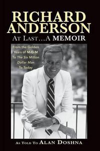 Cover image for Richard Anderson: At Last... a Memoir, from the Golden Years of M-G-M and the Six Million Dollar Man to Now