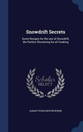 Snowdrift Secrets: Some Recipes for the Use of Snowdrift, the Perfect Shortening for All Cooking