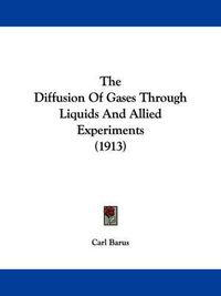 Cover image for The Diffusion of Gases Through Liquids and Allied Experiments (1913)