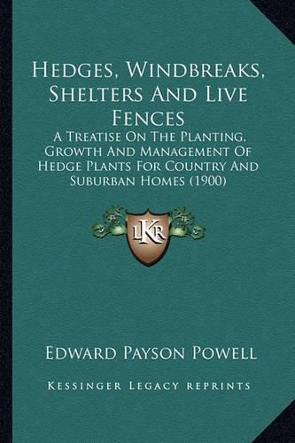 Hedges, Windbreaks, Shelters and Live Fences: A Treatise on the Planting, Growth and Management of Hedge Plants for Country and Suburban Homes (1900)