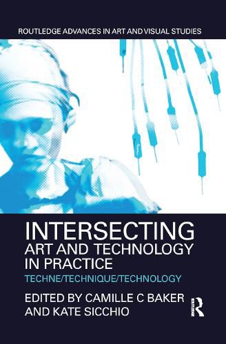 Cover image for Intersecting Art and Technology in Practice: Techne/Technique/Technology