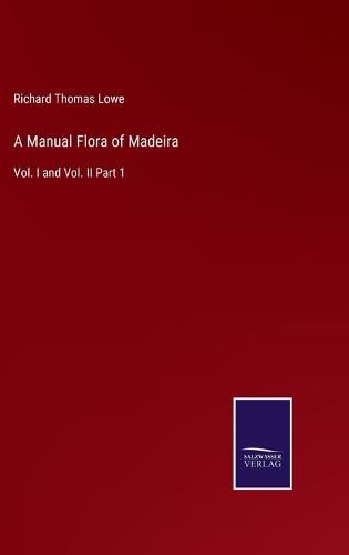 A Manual Flora of Madeira: Vol. I and Vol. II Part 1