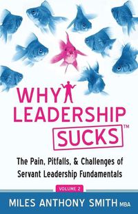 Cover image for Why Leadership Sucks(TM) Volume 2: The Pain, Pitfalls, and Challenges of Servant Leadership Fundamentals