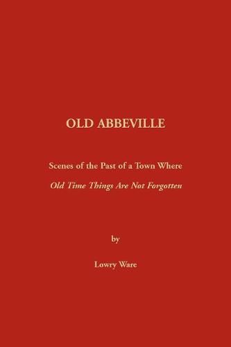 Cover image for Old Abbeville: Scenes of the Past of a Town Where Old Time Things Are Not Forgotten