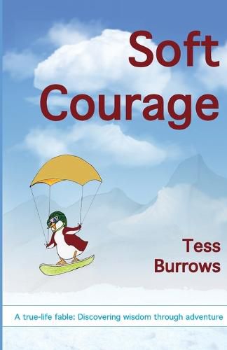 Cover image for Soft Courage: A True-Life Fable: Discovering Wisdom Through Adventure