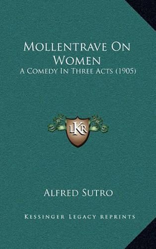 Mollentrave on Women: A Comedy in Three Acts (1905)