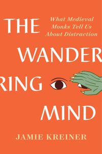 Cover image for The Wandering Mind: What Medieval Monks Tell Us About Distraction