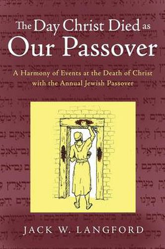 Cover image for The Day Christ Died as Our Passover: A Harmony of Events at the Death of Christ with the Annual Jewish Passover