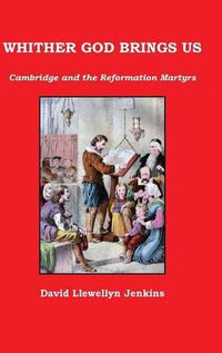 Cover image for Whither God Brings Us: Cambridge and the Reformation Martyrs