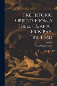 Cover image for Prehistoric Objects From A Shell-heap At Erin Bay, Trinidad