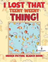 Cover image for I Lost That Teeny Weeny Thing! Hidden Picture Search Book