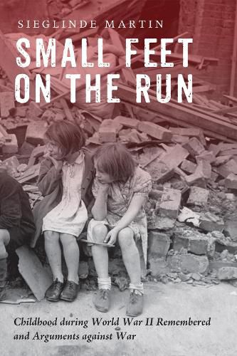 Small Feet on the Run: Childhood During World War II Remembered and Arguments Against War