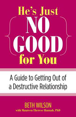 Cover image for He's Just No Good for You: A Guide To Getting Out Of A Destructive Relationship