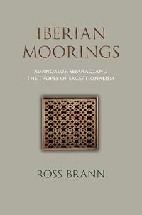 Cover image for Iberian Moorings: Al-Andalus, Sefarad, and the Tropes of Exceptionalism