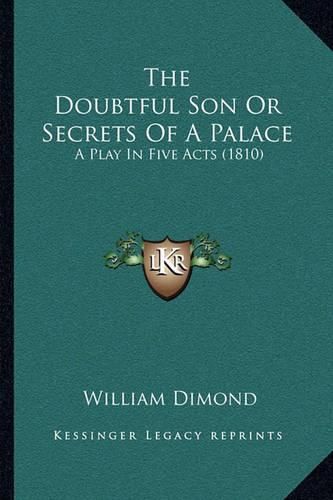 The Doubtful Son or Secrets of a Palace: A Play in Five Acts (1810)