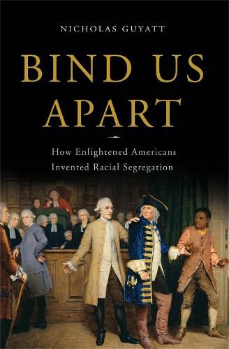 Cover image for Bind Us Apart: How Enlightened Americans Invented Racial Segregation