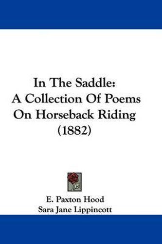 Cover image for In the Saddle: A Collection of Poems on Horseback Riding (1882)