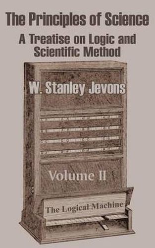 Cover image for The Principles of Science: A Treatise on Logic and Scientific Method (Volume II)