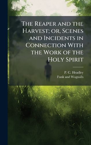 Cover image for The Reaper and the Harvest; or, Scenes and Incidents in Connection With the Work of the Holy Spirit