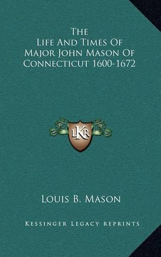 Cover image for The Life and Times of Major John Mason of Connecticut 1600-1672