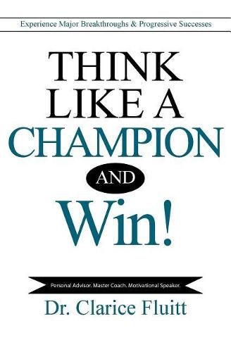 Cover image for Think Like a Champion and Win!: Experience Major Breakthroughs & Progressive Successes