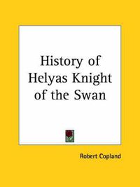 Cover image for History of Helyas Knight of the Swan (1901)