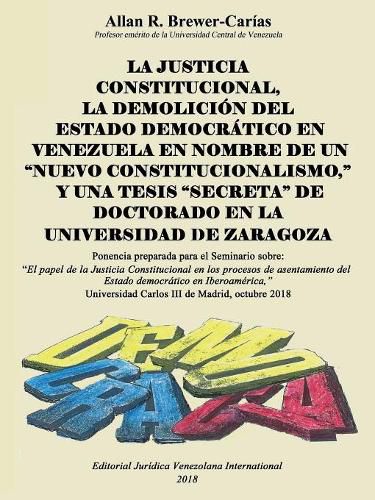 Cover image for La Justicia Constitucional, La Demolicion del Estado Democratico En Venezuela En Nombre de Un Nuevo Constitucionalismo, Y Una Tesis Secreta de Doctorado En La Universidad de Zaragoza