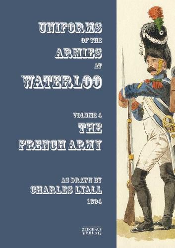 Cover image for Costumes of the Armies engaged at Waterloo: Volume 4: French Army