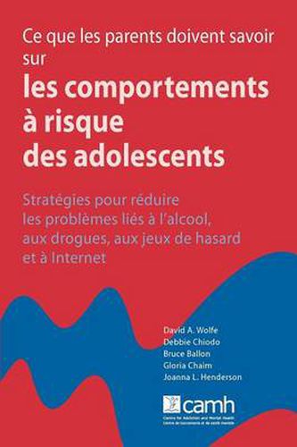 Cover image for Ce Que Les Parents Doivent Savoir Sur Les Comportements a Risque Des Adolescents: Strategies Pour Reduire Les Problemes Lies a L'alcool, Aux Drogues, Aux Jeux De Hasard Et a Internet