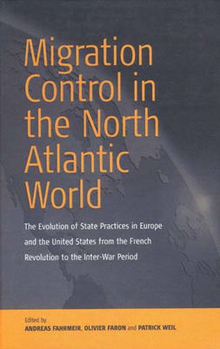 Migration Control in the North-atlantic World: The Evolution of State Practices in Europe and the United States from the French Revolution to the Inter-War Period